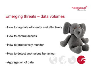 Emerging threats – data volumes
• How to tag data efficiently and effectively
• How to control access
• How to protectively monitor

• How to detect anomalous behaviour
• Aggregation of data

 