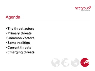 Agenda
• The threat actors
• Primary threats
• Common vectors
• Some realities
• Current threats
• Emerging threats

 
