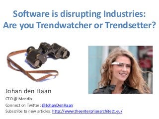 Software is disrupting Industries:
Are you Trendwatcher or Trendsetter?

Johan den Haan
CTO @ Mendix
Connect on Twitter: @JohanDenHaan
Subscribe to new articles: http://www.theenterprisearchitect.eu/

 