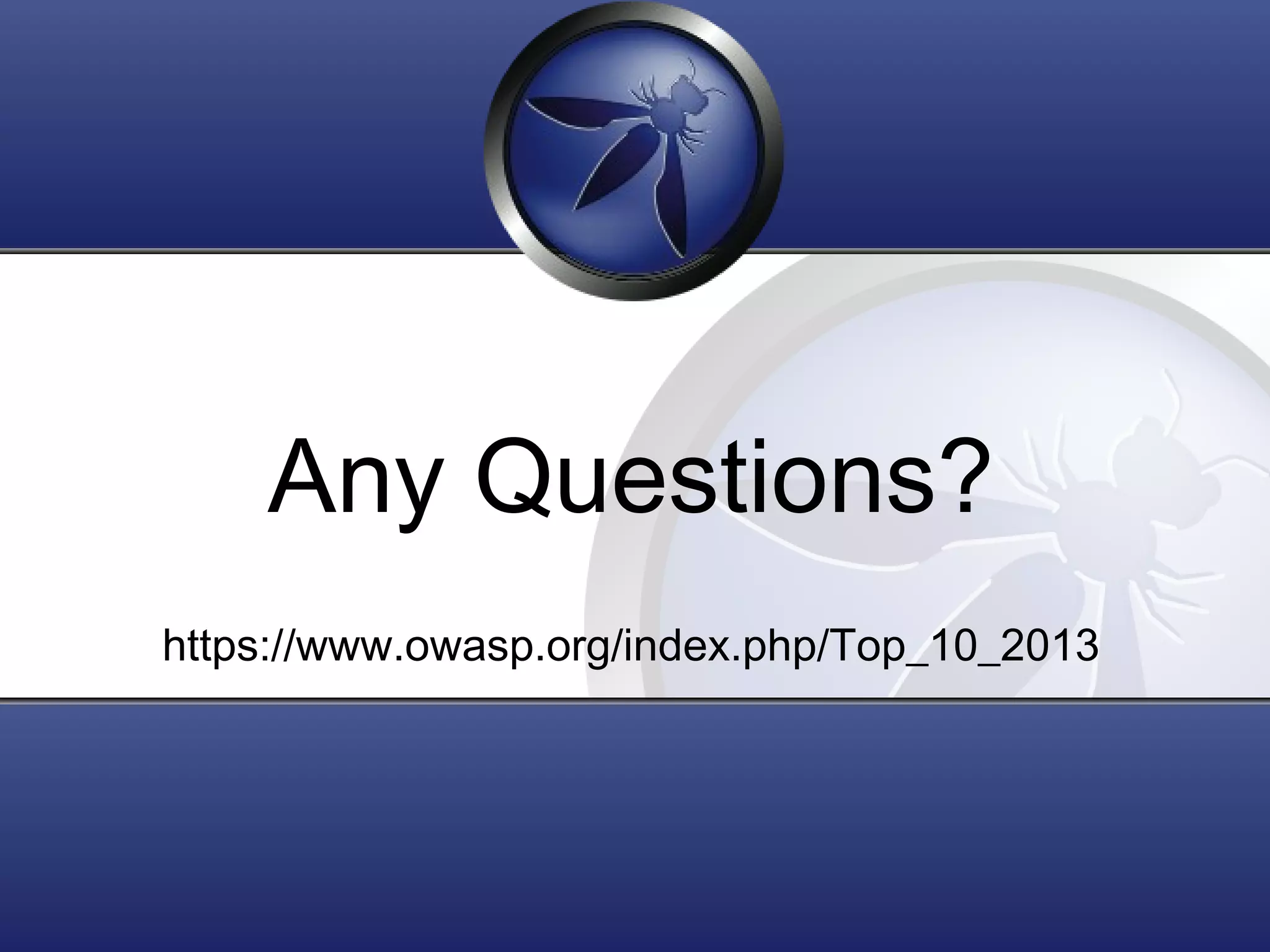 Any Questions?
https://www.owasp.org/index.php/Top_10_2013

 