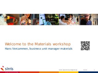 Welcome to the Materials workshop

Hans Vercammen, business unit manager materials

© sirris | www.sirris.be | info@sirris.be |

5.12.13

1

 