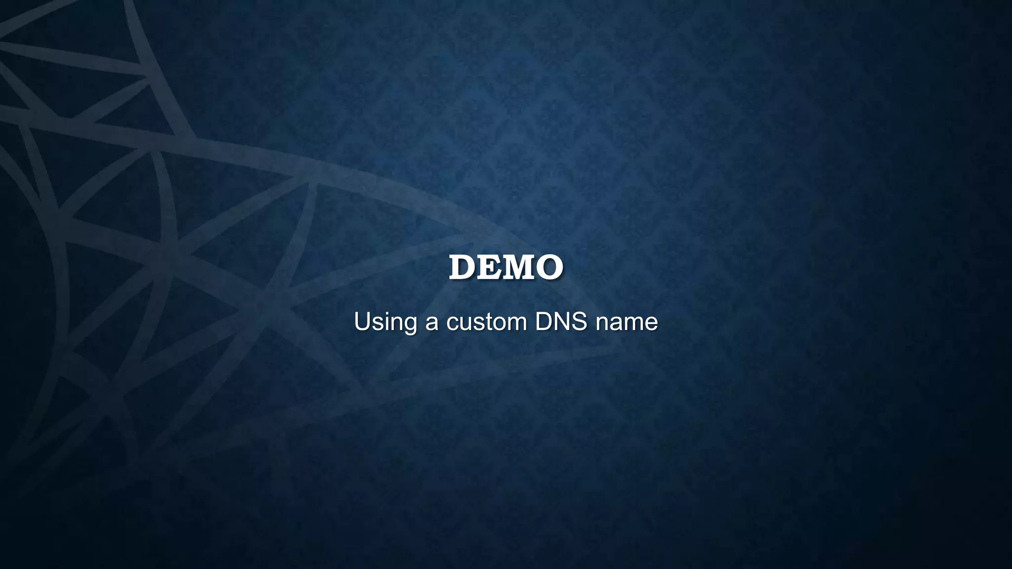 DEMO
Using a custom DNS name

 