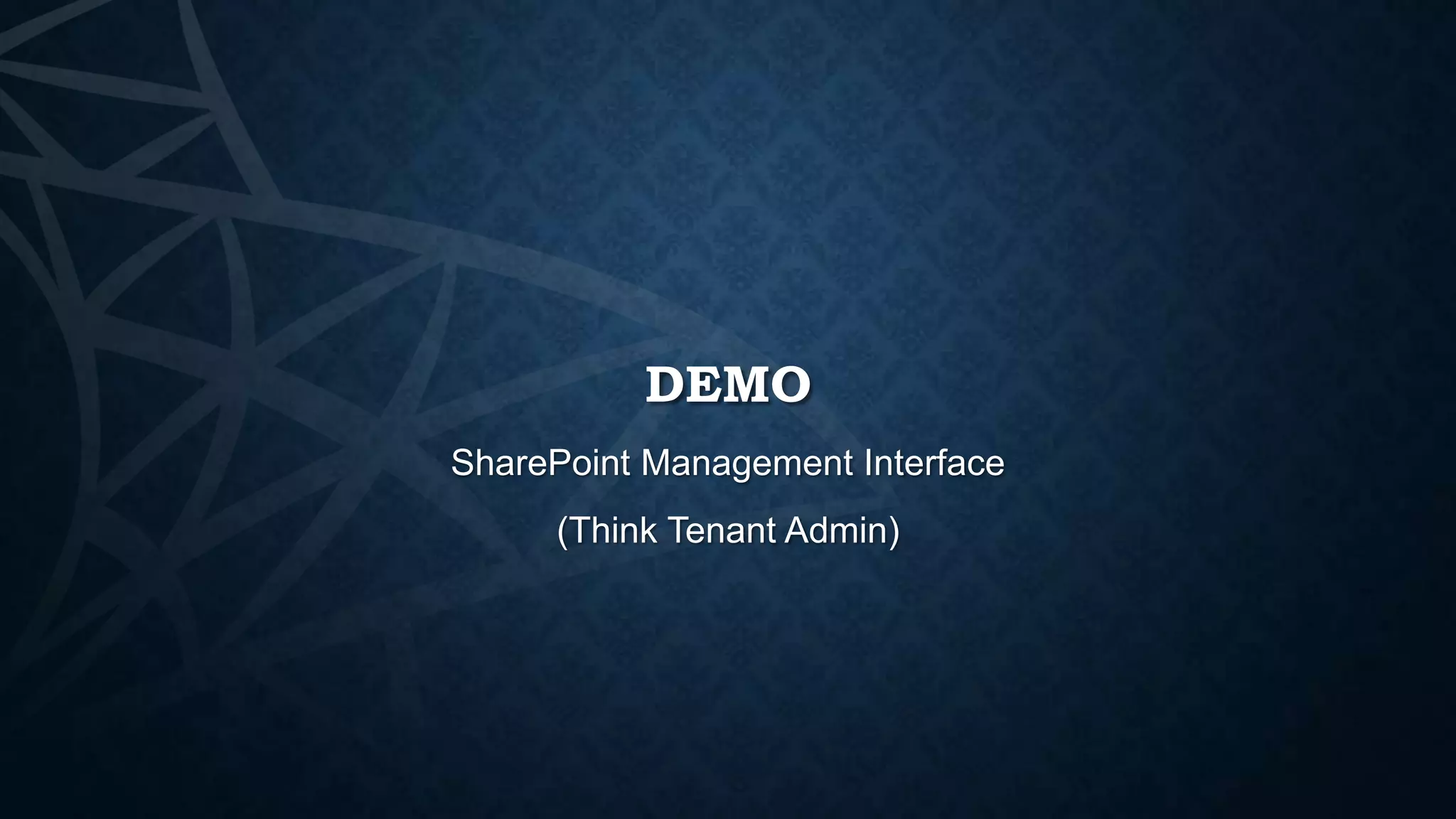 DEMO
SharePoint Management Interface

(Think Tenant Admin)

 