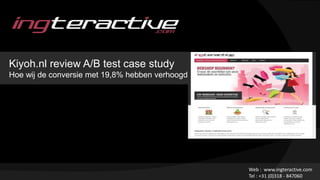 Kiyoh.nl review A/B test case study
Hoe wij de conversie met 19,8% hebben verhoogd
Web : www.ingteractive.com
Tel : +31 (0)318 - 847060
 