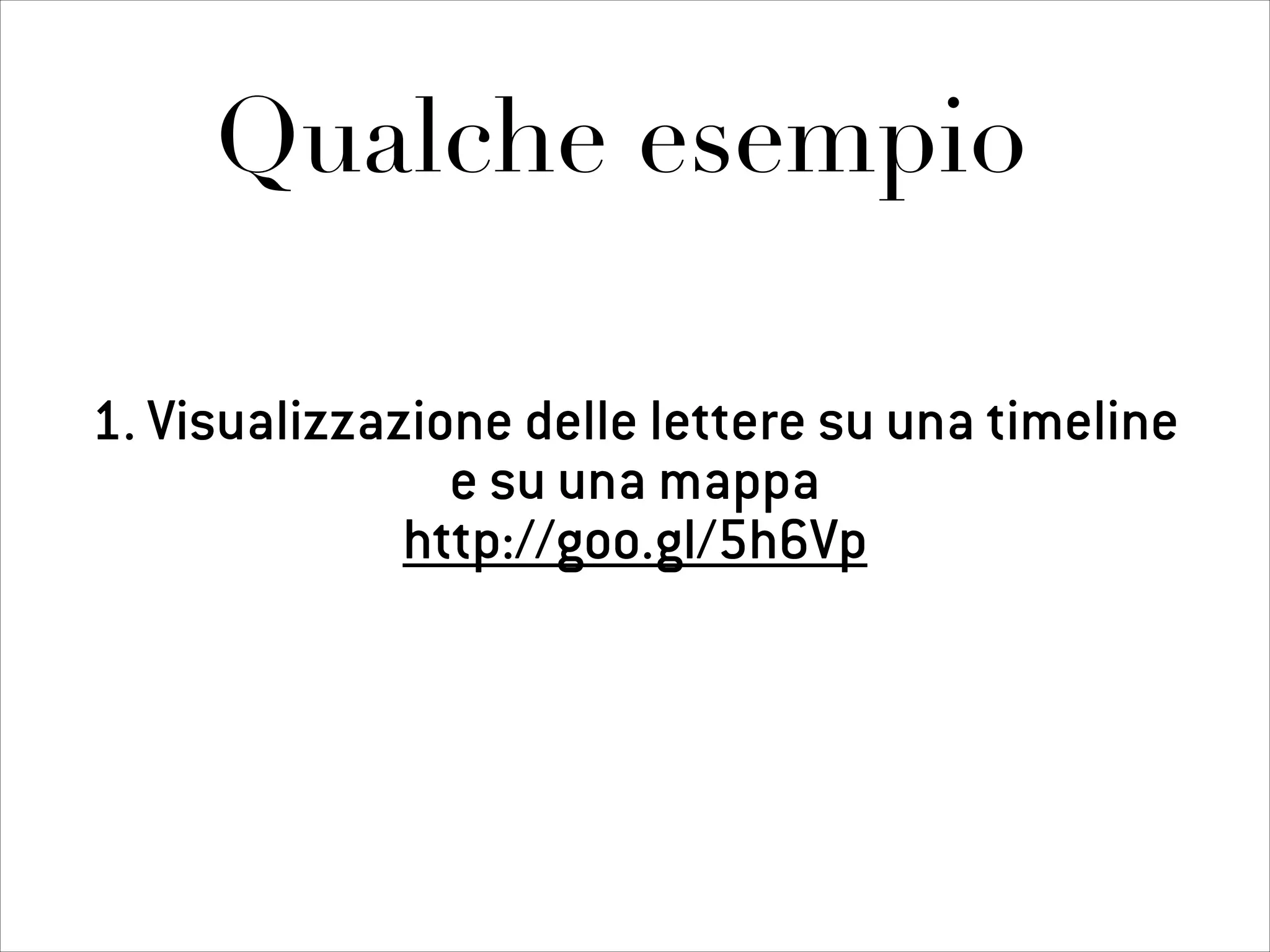 1. Visualizzazione delle lettere su una timeline
e su una mappa
http://goo.gl/5h6Vp
Qualche esempio
 