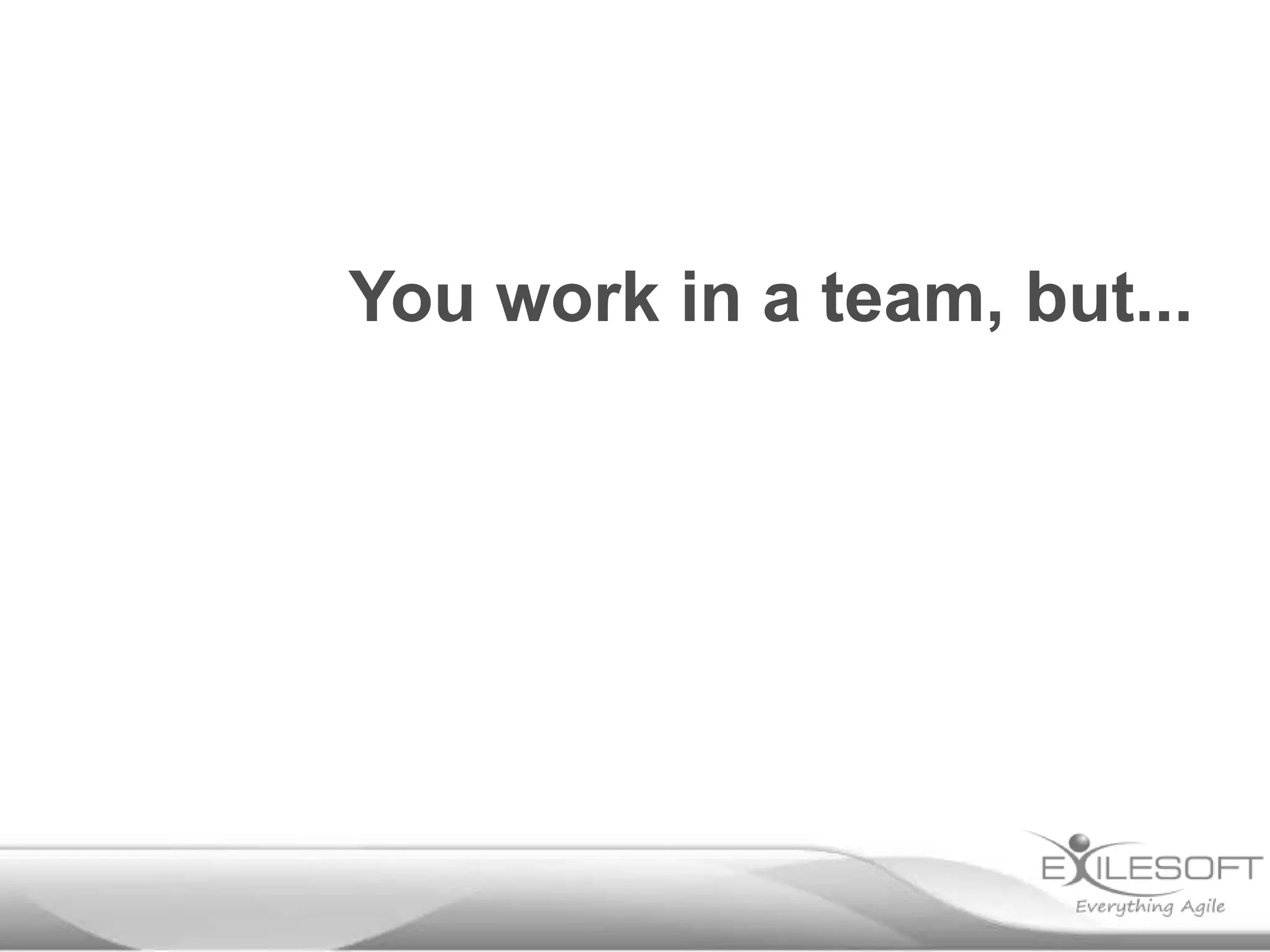 You work in a team, but...

 