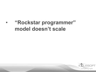 •

“Rockstar programmer”
model doesn’t scale

 