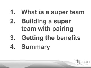 1. What is a super team
2. Building a super
team with pairing
3. Getting the benefits
4. Summary

 
