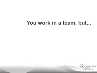 You work in a team, but...

 
