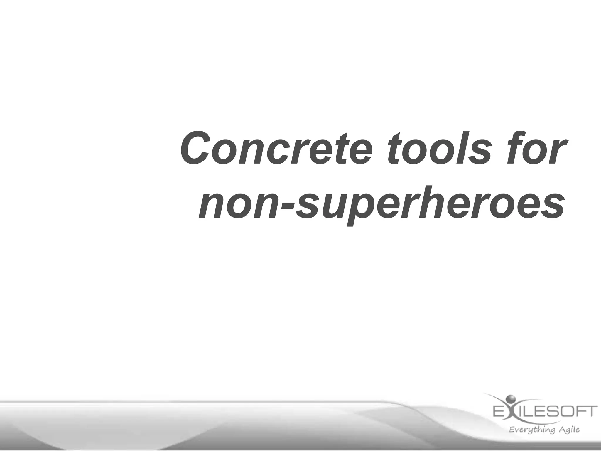 Concrete tools for
non-superheroes

 