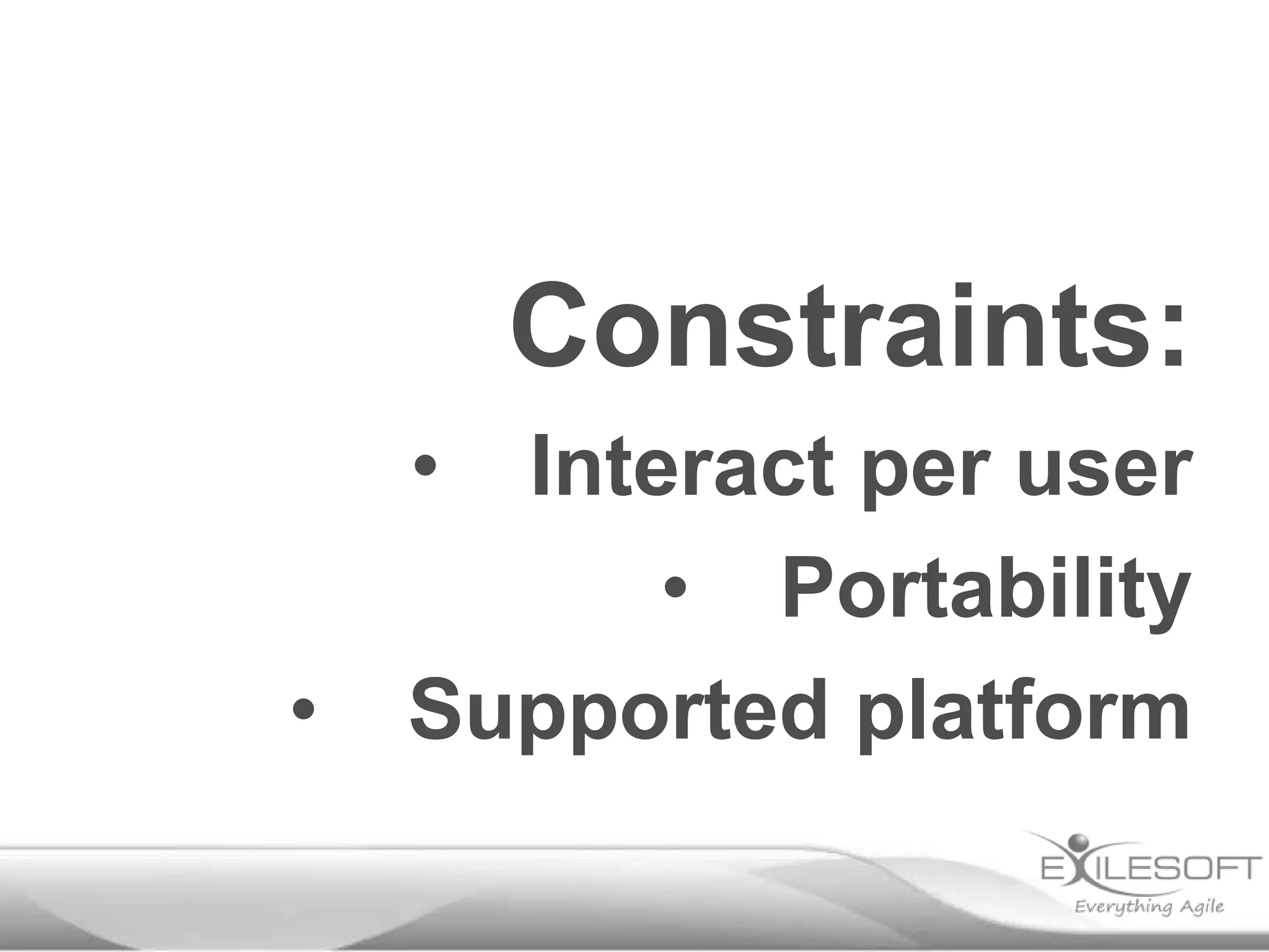 Constraints:
•

•

Interact per user
• Portability
Supported platform

 
