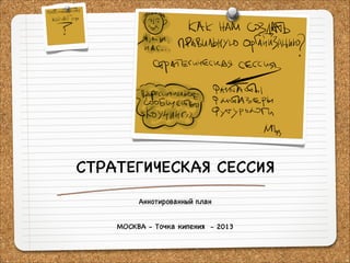 СТРАТЕГИЧЕСКАЯ СЕССИЯ
Аннотированный план


МОСКВА - Точка кипения - 2013

 