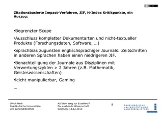 Zitationsbasierte Impact-Verfahren, JIF, H-Index Kritikpunkte, ein
Auszug:

•Begrenzter Scope
•Ausschluss kompletter Dokum...