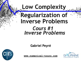 Low Complexity
Regularization of
Inverse Problems
Cours #1
Inverse Problems
Gabriel Peyré
www.numerical-tours.com

 