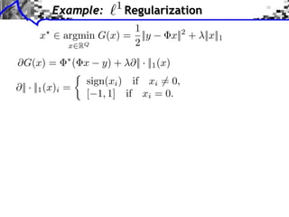 Example:

1

Regularization

1
x ⇥ argmin G(x) = ||y
2
x RQ

⇥G(x) =
|| · ||1 (x)i =

( x

y) + ⇥|| · ||1 (x)

x||2 + ||x||1

sign(xi ) if xi ⇥= 0,
[ 1, 1] if xi = 0.

 