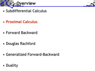 Overview
• Subdifferential Calculus
• Proximal Calculus
• Forward Backward
• Douglas Rachford
• Generalized Forward-Backward
• Duality

 