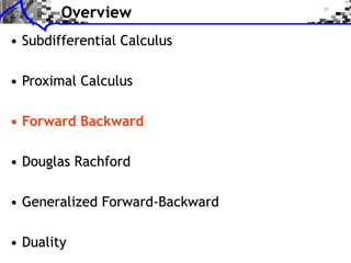 Overview
• Subdifferential Calculus
• Proximal Calculus
• Forward Backward
• Douglas Rachford
• Generalized Forward-Backward
• Duality

 
