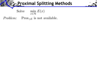 Proximal Splitting Methods
Solve
Problem:

Prox

min E(x)

x H
E

is not available.

 