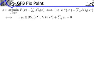 GFB Fix Point
x

argmin F (x) +
x RN

yi

i

Gi (x)

Gi (x ),

0
F (x ) +

F (x ) +
i yi

=0

i

Gi (x )

 