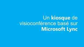 Un kiosque de
visioconférence basé sur
Microsoft Lync

 