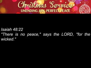 Isaiah 48:22
"There is no peace," says the LORD, "for the
wicked."

 
