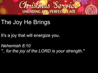 The Joy He Brings
It's a joy that will energize you.
Nehemiah 8:10
".. for the joy of the LORD is your strength."

 