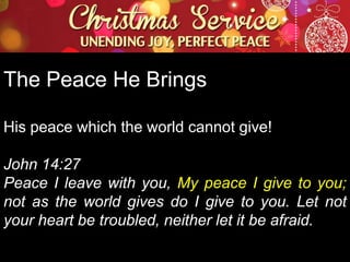 The Peace He Brings
His peace which the world cannot give!
John 14:27
Peace I leave with you, My peace I give to you;
not as the world gives do I give to you. Let not
your heart be troubled, neither let it be afraid.

 