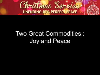 Two Great Commodities :
Joy and Peace

 