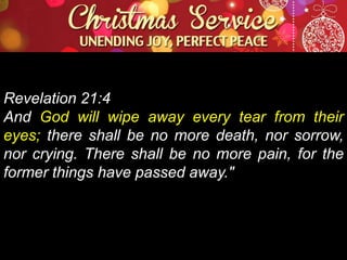 Revelation 21:4
And God will wipe away every tear from their
eyes; there shall be no more death, nor sorrow,
nor crying. There shall be no more pain, for the
former things have passed away."

 