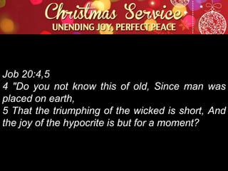 Job 20:4,5
4 "Do you not know this of old, Since man was
placed on earth,
5 That the triumphing of the wicked is short, And
the joy of the hypocrite is but for a moment?

 