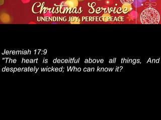 Jeremiah 17:9
"The heart is deceitful above all things, And
desperately wicked; Who can know it?

 