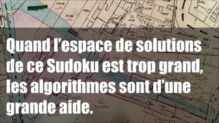 Quand l’espace de solutions
de ce Sudoku est trop grand,
les algorithmes sont d’une
grande aide.

!67

 