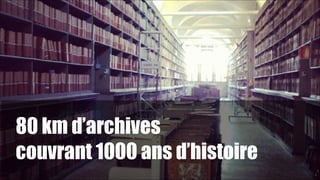 80 km d’archives
couvrant 1000 ans d’histoire
!

1

!8

 