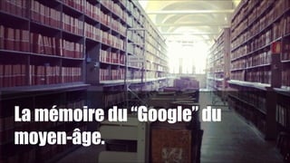 La mémoire du “Google” du
moyen-âge.
!

1

!9

 