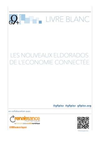 !

LIVRE BLANC

LES NOUVEAUX ELDORADOS
DE L’ECONOMIE CONNECTÉE

@g9plus #g9plus g9plus.org
en collaboration avec

@RNumerique
Téléchargez-moi

 