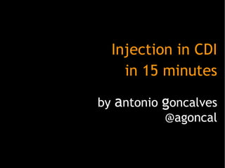 Injection in CDI
in 15 minutes
by antonio goncalves
@agoncal

 