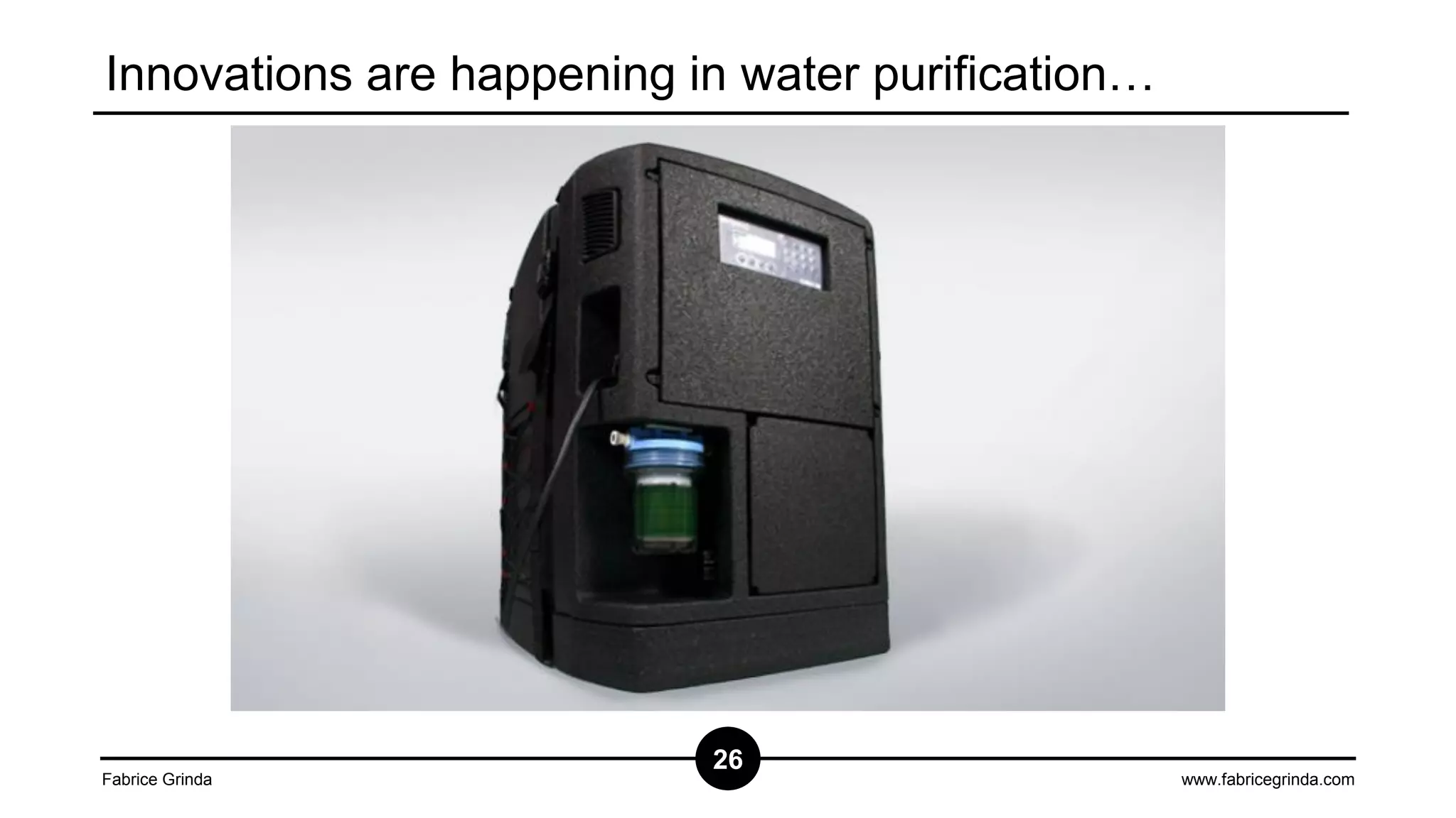 Innovations are happening in water purification…

Fabrice Grinda

26

www.fabricegrinda.com

 
