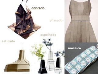 dobrado


                     plissado



               espelhado
esticado

                                mosaico
 