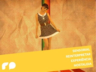 SE NSORIAL
     REINTE RPRETAR


rp
        EXP ERIÊNCIA
          NOSTALGIA
 