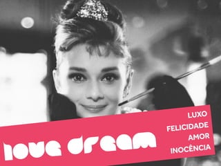 LUXO



         EAM
                   ICIDADE


      DR
               FEL


L OVE
                      AMOR
                INOCÊNCIA
 