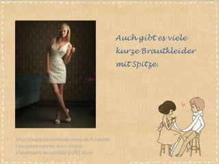 http://www.brautkleidershow.de/kristallst
ein-spitze-overlay-kurz-strand-
standesamt-brautkleid-p-281.html
 