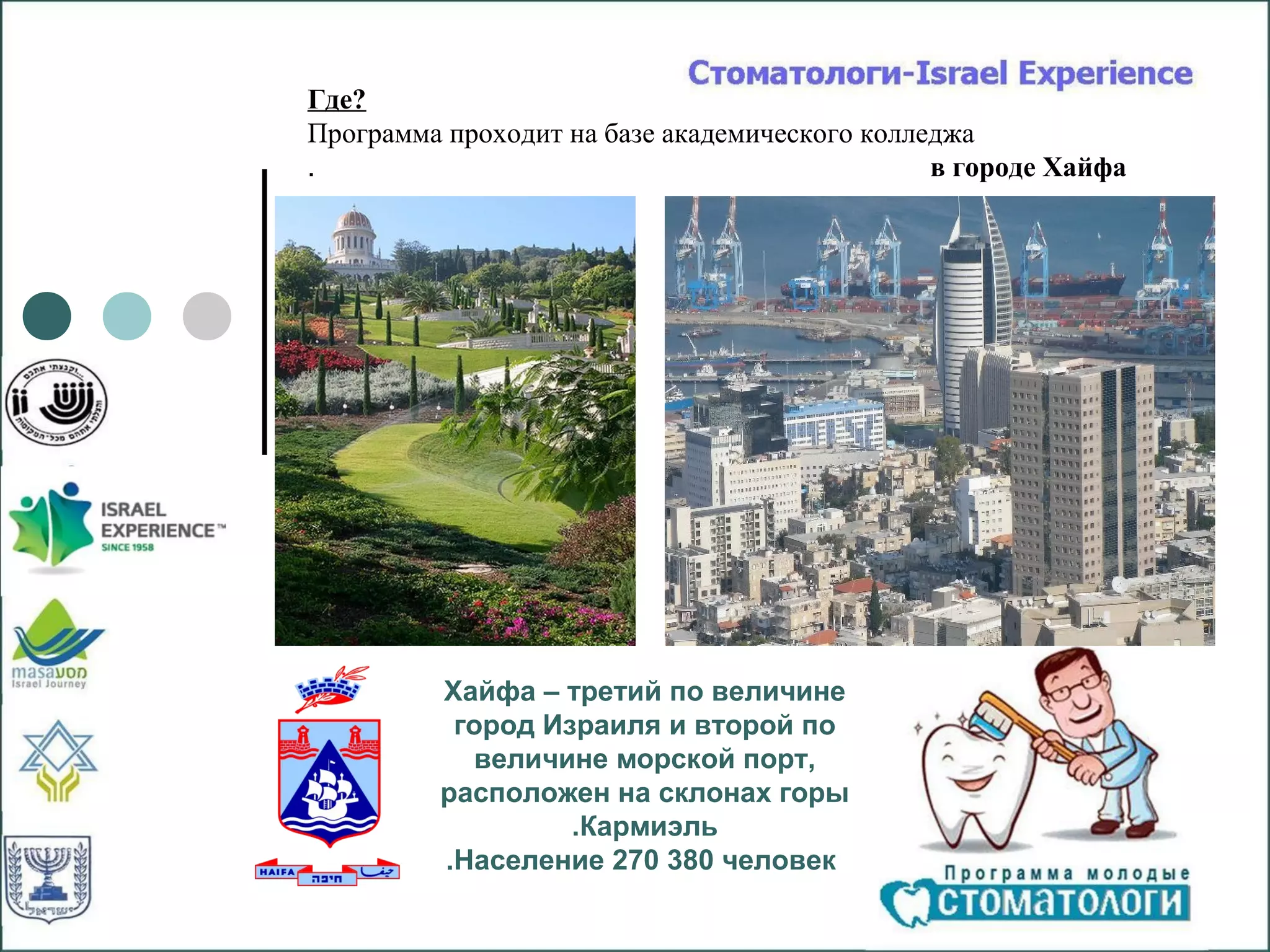 Где?
Программа проходит на базе академического колледжа
.                                              в городе Хайфа




         Хайфа – третий по величине
          город Израиля и второй по
           величине морской порт,
         расположен на склонах горы
                  .Кармиэль
         .Население 270 380 человек
 
