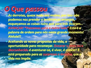 O Que passou
 As derrotas, quase nada nos ensina, por isso não
  podemos nos prender a lembranças amargas,
  esqueçamos a...