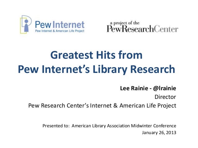 Greatest Hits fromPew Internet’s Library Research                                   Lee Rainie - @lrainie                 ...