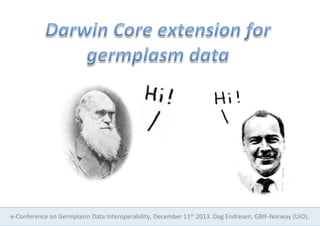 e-­‐Conference	
  on	
  Germplasm	
  Data	
  Interoperability,	
  December	
  11th	
  2013.	
  Dag	
  Endresen,	
  GBIF-­‐Norway	
  (UiO).	
  

 
