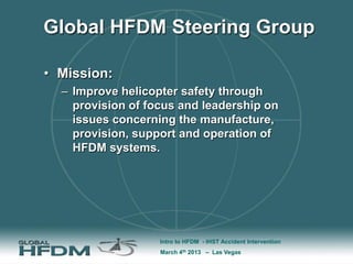 Global HFDM Steering Group

• Mission:
  – Improve helicopter safety through
    provision of focus and leadership on
    ...