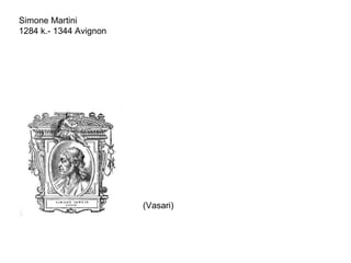Simone Martini
1284 k.- 1344 Avignon
(Vasari)
 