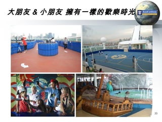 大朋友 & 小朋友 擁有一樣的歡樂時光




                      33
 