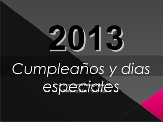 2013
Cumpleaños y dias
   especiales
     Crisitan David Zuluaga Soto 9E
       Profesora:Alba Ines Jiraldo
 