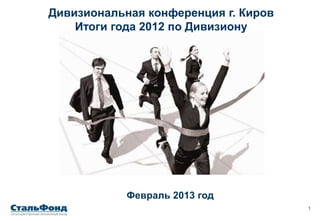 Дивизиональная конференция г. Киров
    Итоги года 2012 по Дивизиону




            Февраль 2013 год
                                      1
 